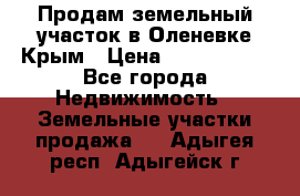 Продам земельный участок в Оленевке Крым › Цена ­ 2 000 000 - Все города Недвижимость » Земельные участки продажа   . Адыгея респ.,Адыгейск г.